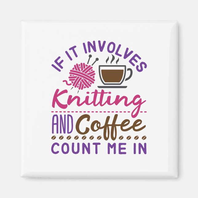 If It Involves Knitting and Coffee Count Me In Magnet (Front)
