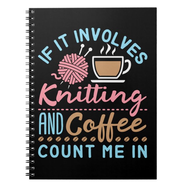 If It Involves Knitting and Coffee Count Me In Notebook (Front)