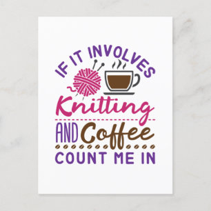 If It Involves Knitting and Coffee Count Me In Postcard