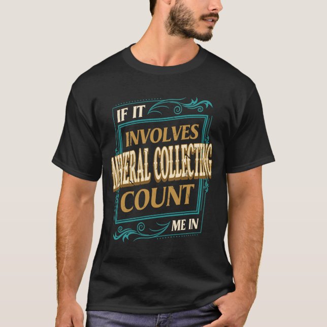 If It Involves Mineral Collecting Count Me T-Shirt (Front)