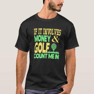 If It Involves Money And Golf Count Me In Money G T-Shirt