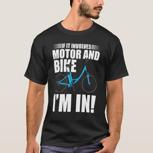 If It Involves Motor And Bike I'm In E Bike Bicycl T-Shirt (Front)