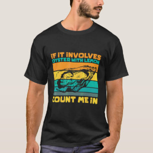 If It Involves Oyster With Lemon Count Me In Seafo T-Shirt