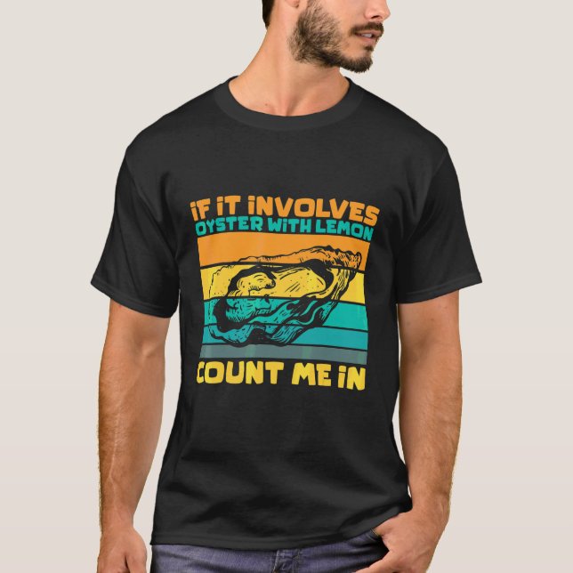 If It Involves Oyster With Lemon Count Me In Seafo T-Shirt (Front)
