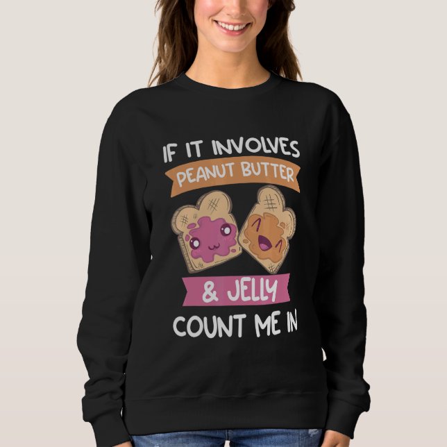 If It Involves Peanut Butter & Jelly Count Me In S Sweatshirt (Front)
