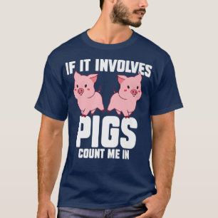 If It Involves Pigs Count Me In Pigs Premium 3213  T-Shirt
