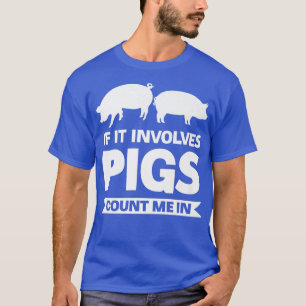 If it involves pigs count me in pigs Premium T-Shirt