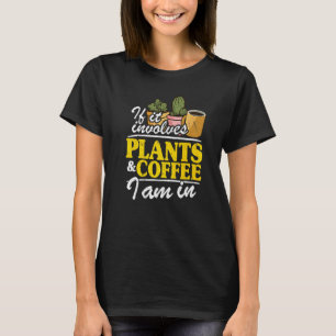 If It Involves Plants & Coffee I Am In Garden  Gar T-Shirt