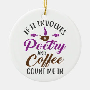 If It Involves Poetry and Coffee Count Me In Ceramic Ornament