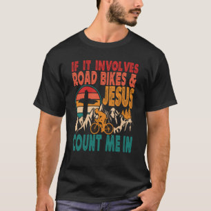 If It Involves Road Biking And Jesus Count Me In B T-Shirt