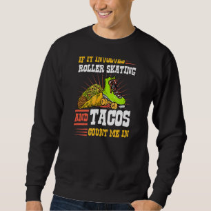 If It Involves Roller Skating And Tacos Count Me I Sweatshirt