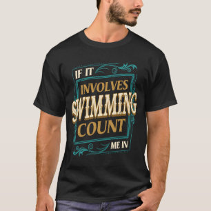 If It Involves Swimming Count Me  Swimmer Humour S T-Shirt