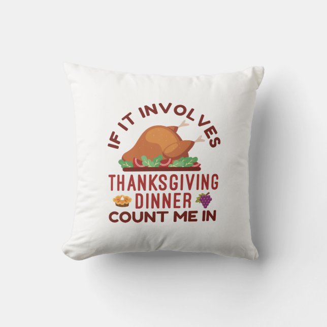 If It Involves Thanksgiving Dinner Count Me In Cushion (Front)