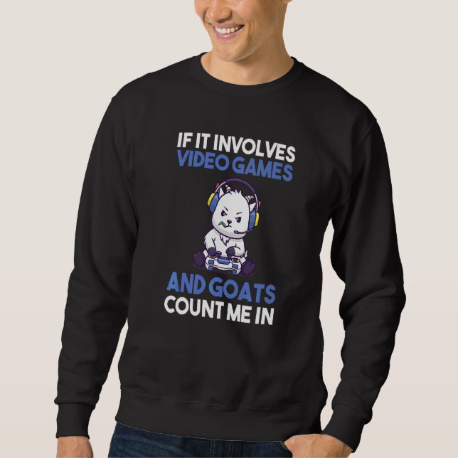 If It Involves Video Games And Goats Sweatshirt (Front)