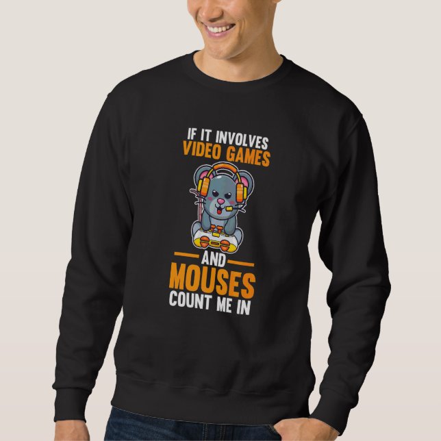 If It Involves Video Games And Mouses Sweatshirt (Front)