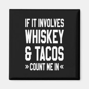 If It Involves Whiskey & Tacos Count Me In Magnet