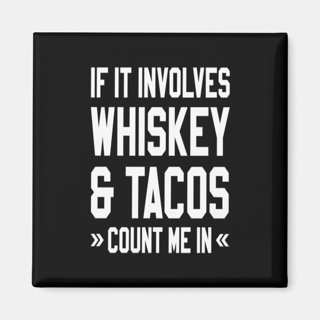If It Involves Whiskey & Tacos Count Me In Magnet (Front)