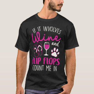 If It Involves Wine Flip Flops & Dogs Count Me In T-Shirt