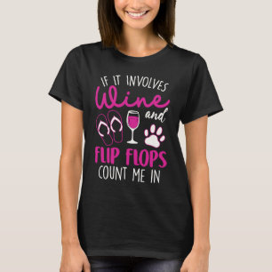 If It Involves Wine Flip Flops & Dogs Count Me In T-Shirt