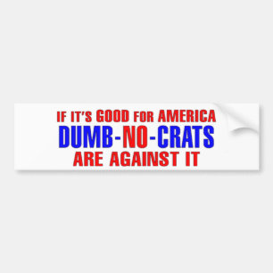 If-It-Is-Good-For-America-Democrats-Are-Against-It Bumper Sticker