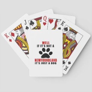 If It Is Not NEWFOUNDLAND It's Just A Dog Playing Cards
