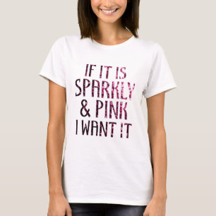 If it is Sparkly and Pink I want it T-Shirt