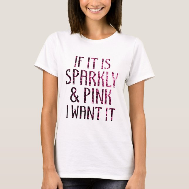 If it is Sparkly and Pink I want it T-Shirt (Front)