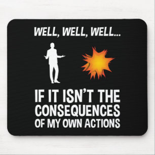 If It Isn't The Consequences Of My Own Actions Mouse Pad