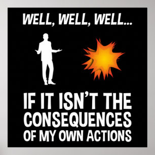If It Isn't The Consequences Of My Own Actions Poster