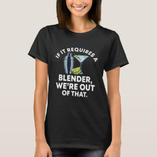 If It Requires A Blender Were Out Of That Bartende T-Shirt