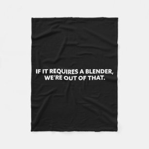 If It Requires A Blender Were Out Of That Funny Fleece Blanket