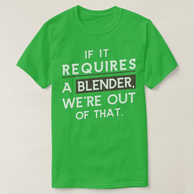 If It Requires A Blender Wex27re Out Of That Baris T-Shirt (Design Front)