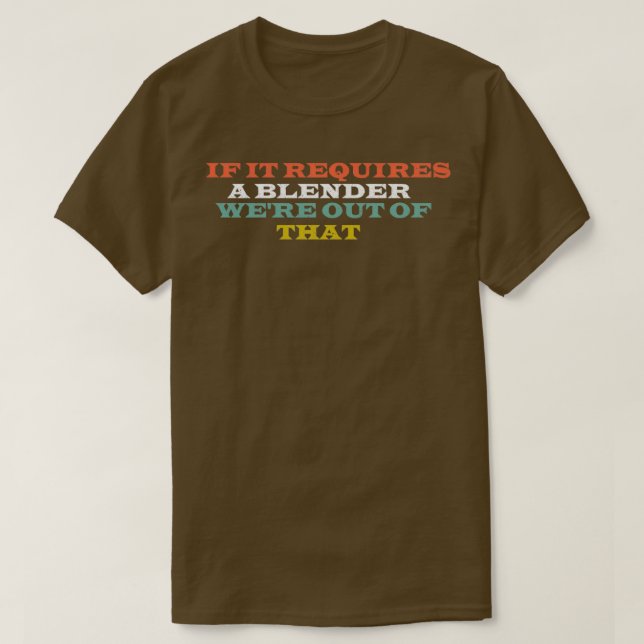 If It Requires A Blender Wex27re Out Of That Barte T-Shirt (Design Front)