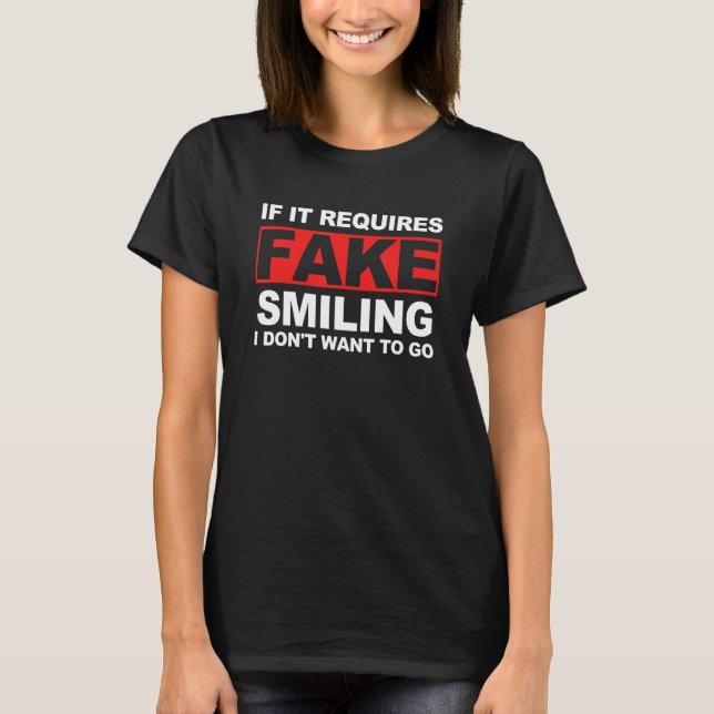 if it requires Fake Smiling i don't want to go App T-Shirt (Front)