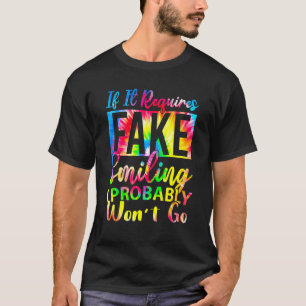 If It Requires Fake Smiling I Probably Wonu2019t G T-Shirt