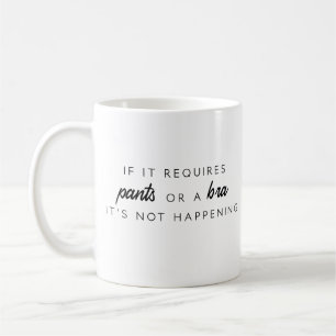 If It Requires Pants or A Bra Coffee Mug