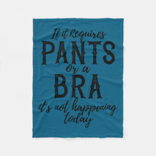 If It Requires Pants Or A Bra Its Not Happening To Fleece Blanket