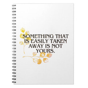 “If It’s Easily Taken it was neve your _elegant Notebook