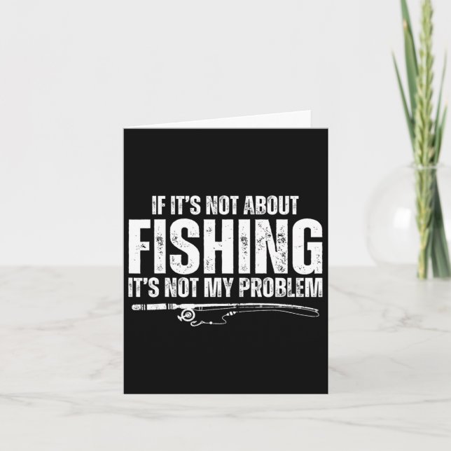 If It’s Not About Fishing It’s Not My Problem Funn Card (Front)