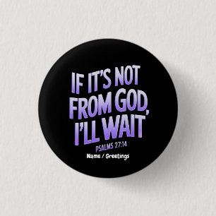  If It’s Not from GOD, I’ll Wait! Psalms 27:14  3 Cm Round Badge