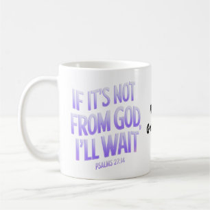 If It’s Not from GOD, I’ll Wait! Psalms 27:14 Coffee Mug