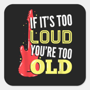 If It’s Too Loud You're Too Old Gift A Guitar Square Sticker