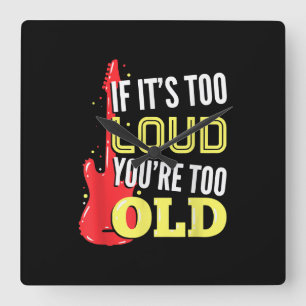 If It’s Too Loud You're Too Old Gift A Guitar Square Wall Clock