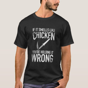 If It Smells Like Chicken You re Holding it Wrong T-Shirt