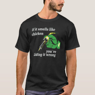 If It Smells Like Chicken You're Holding It Wrong  T-Shirt