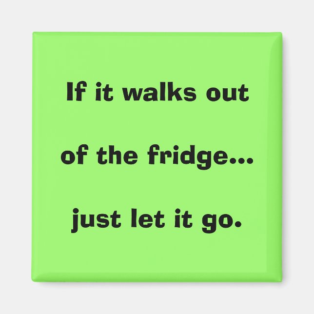 If it walks out of the fridge...just let it go. magnet (Front)