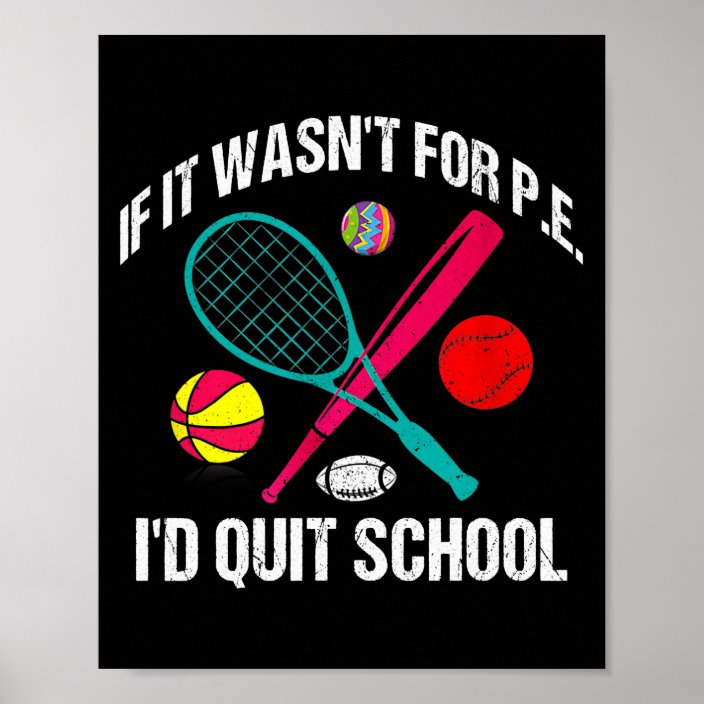 If It Wasn't For P E I'd Quit School Poster