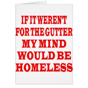 If It Weren't For Gutter My Mind Would be Homeless