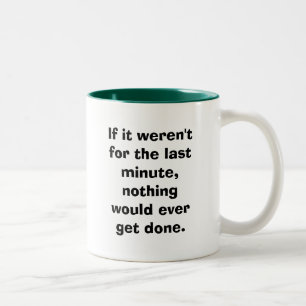 If it weren't for the last minute... Two-Tone coffee mug