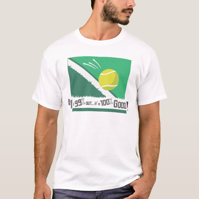 If it's 99% Out it's 100% Good! Tennis Rules T-Shirt (Front)